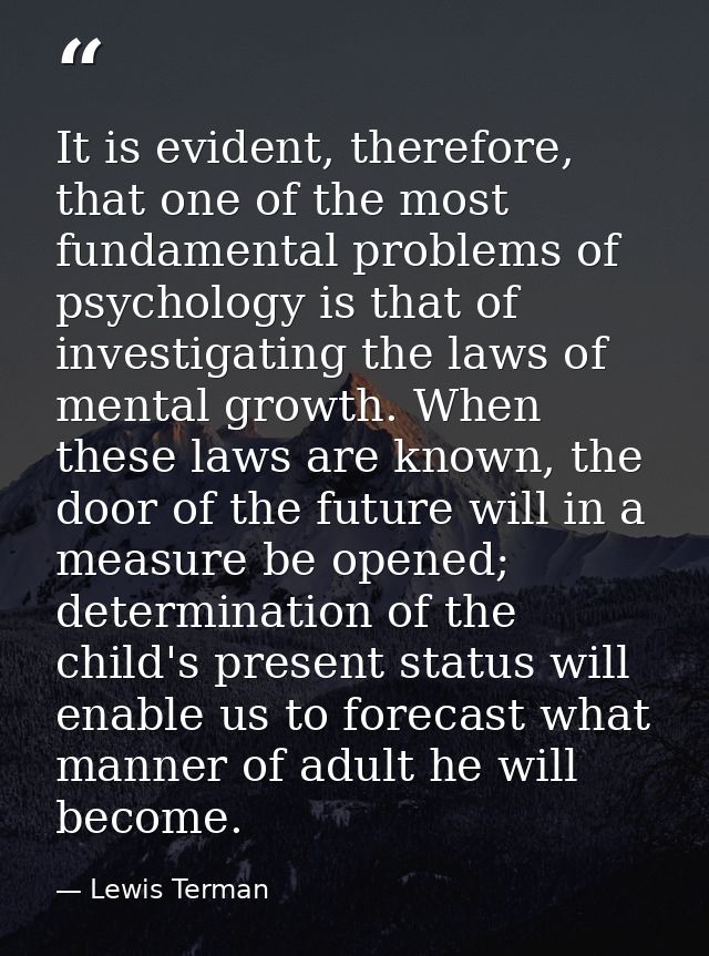 It is evident, therefore, that one of the most fundamental problems of psychology is that of investigating the laws of m — Lewis Terman