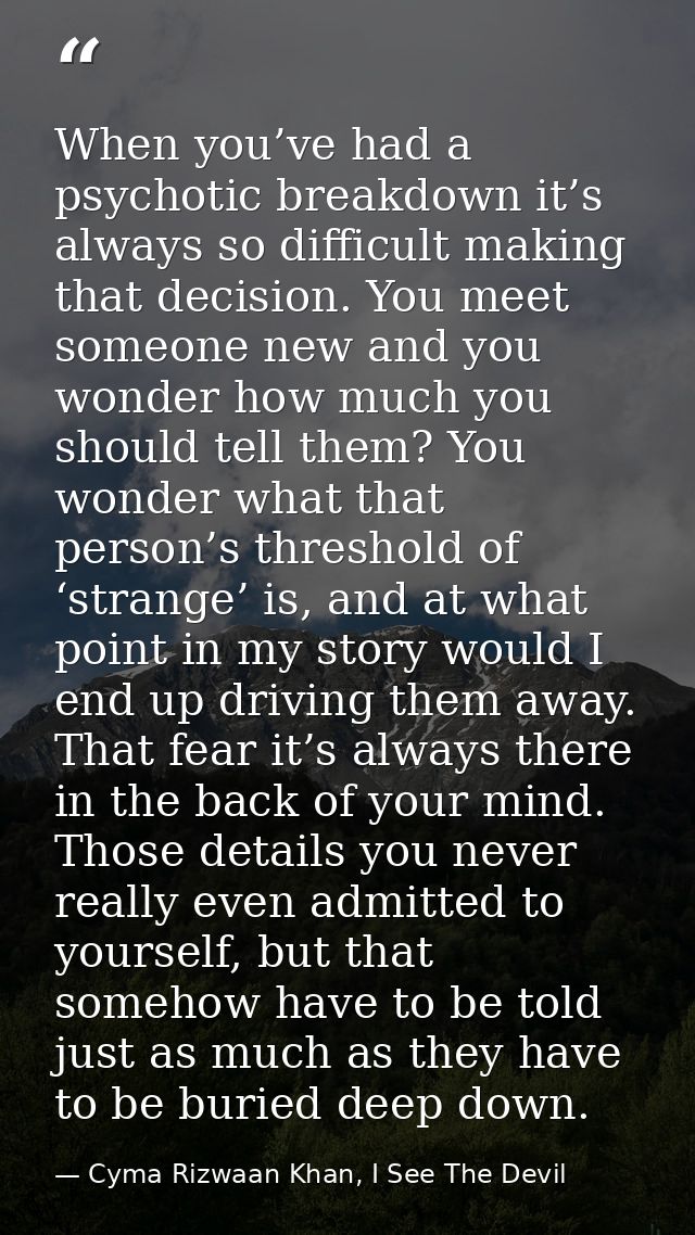 When you’ve had a psychotic breakdown it’s always so difficult making that decision. You meet someone new and you wonder — Cyma Rizwaan Khan, I See The Devil