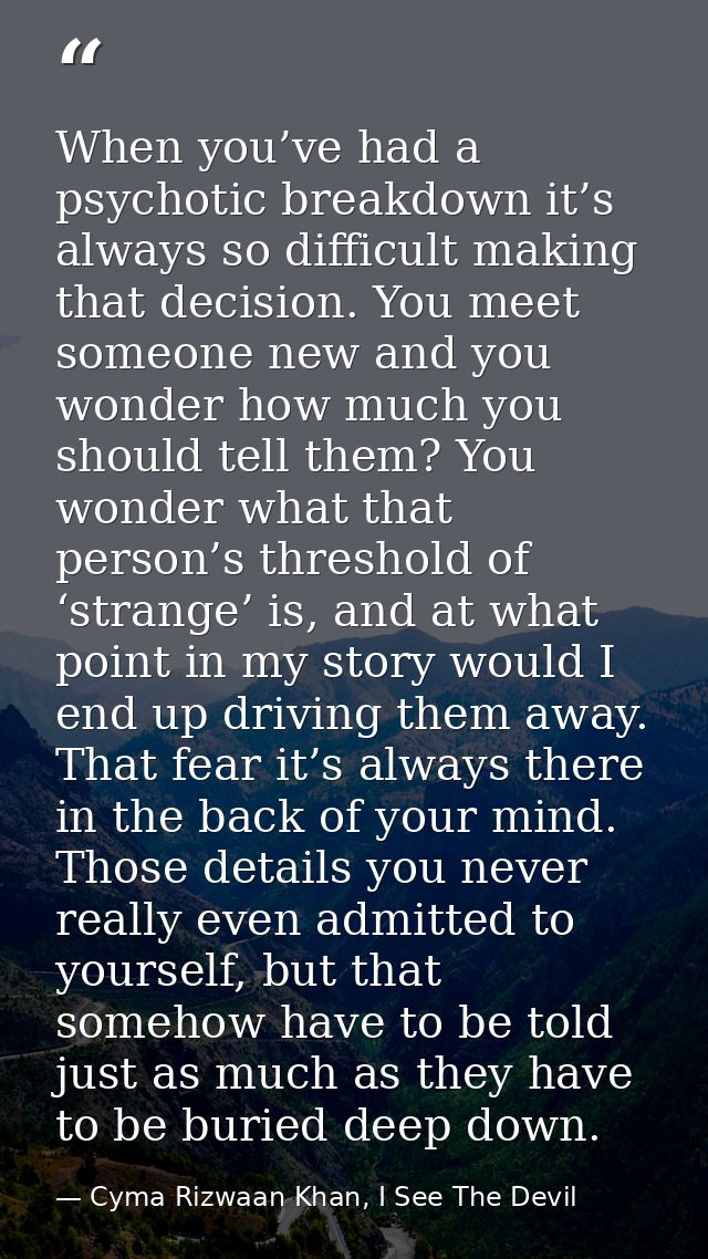 When you’ve had a psychotic breakdown it’s always so difficult making that decision. You meet someone new and you wonder — Cyma Rizwaan Khan, I See The Devil