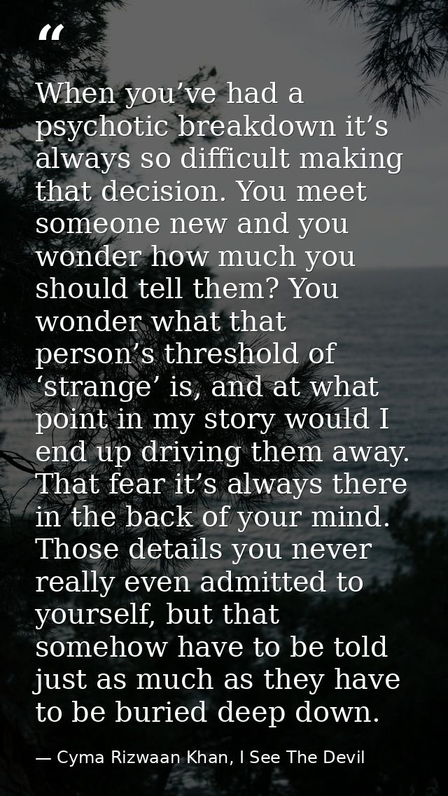 When you’ve had a psychotic breakdown it’s always so difficult making that decision. You meet someone new and you wonder — Cyma Rizwaan Khan, I See The Devil