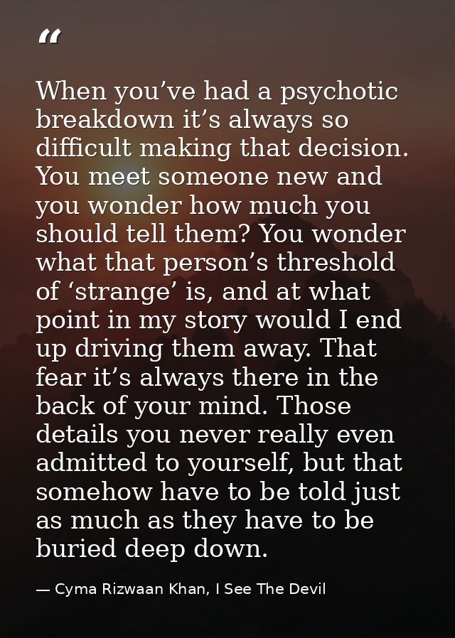 When you’ve had a psychotic breakdown it’s always so difficult making that decision. You meet someone new and you wonder — Cyma Rizwaan Khan, I See The Devil