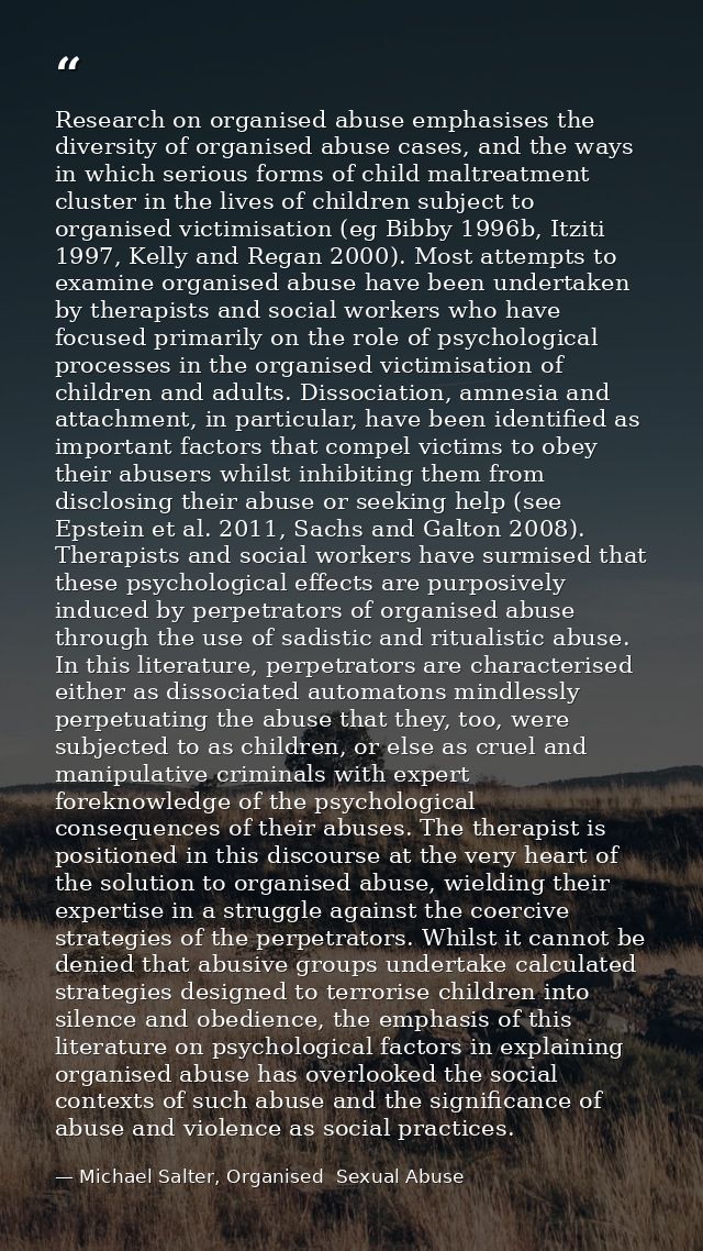 Research on organised abuse emphasises the diversity of organised abuse cases, and the ways in which serious forms of ch — Michael Salter, Organised  Sexual Abuse