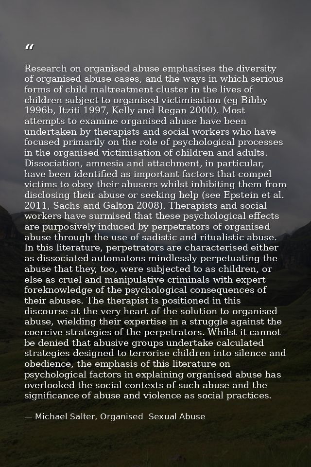 Research on organised abuse emphasises the diversity of organised abuse cases, and the ways in which serious forms of ch — Michael Salter, Organised  Sexual Abuse