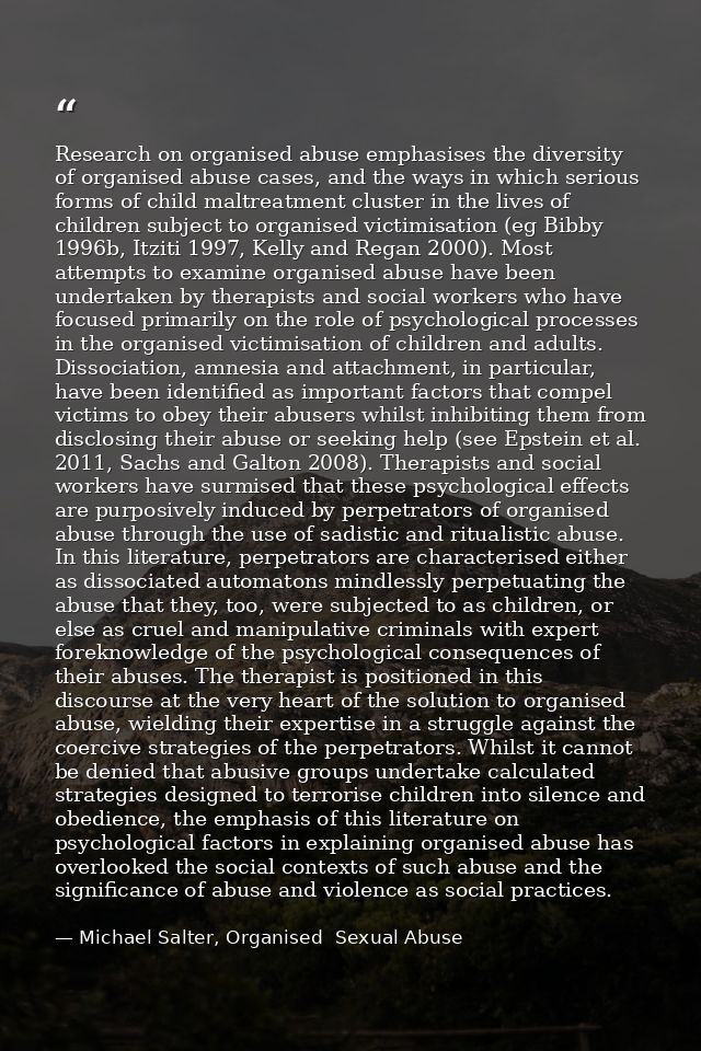 Research on organised abuse emphasises the diversity of organised abuse cases, and the ways in which serious forms of ch — Michael Salter, Organised  Sexual Abuse