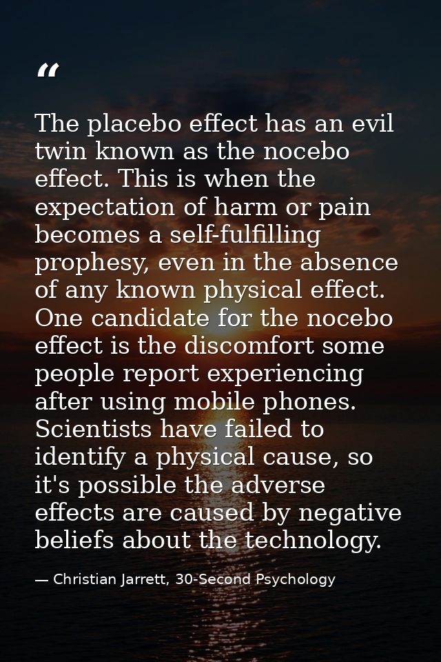 The placebo effect has an evil twin known as the nocebo effect. This is when the expectation of harm or pain becomes a s — Christian Jarrett, 30-Second Psychology