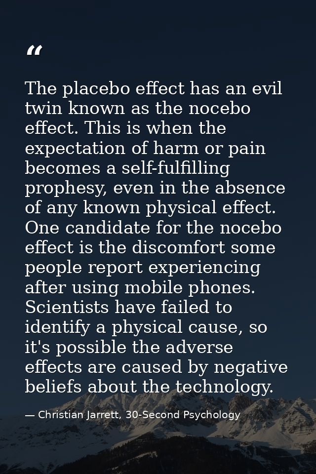 The placebo effect has an evil twin known as the nocebo effect. This is when the expectation of harm or pain becomes a s — Christian Jarrett, 30-Second Psychology