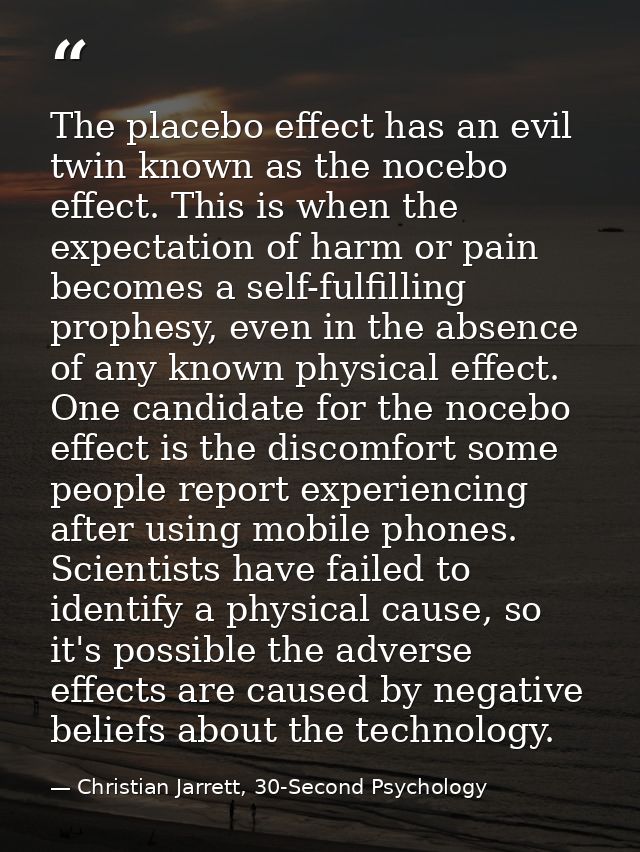 The placebo effect has an evil twin known as the nocebo effect. This is when the expectation of harm or pain becomes a s — Christian Jarrett, 30-Second Psychology
