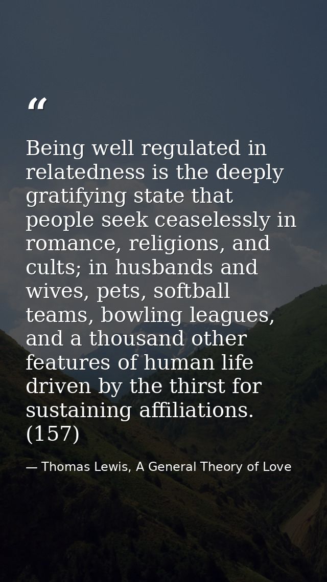 Being well regulated in relatedness is the deeply gratifying state that people seek ceaselessly in romance, religions, a — Thomas Lewis, A General Theory of Love