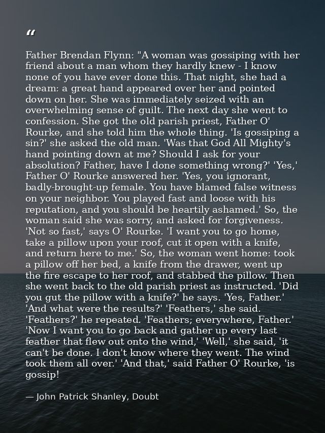 Father Brendan Flynn: "A woman was gossiping with her friend about a man whom they hardly knew - I know none of you have — John Patrick Shanley, Doubt