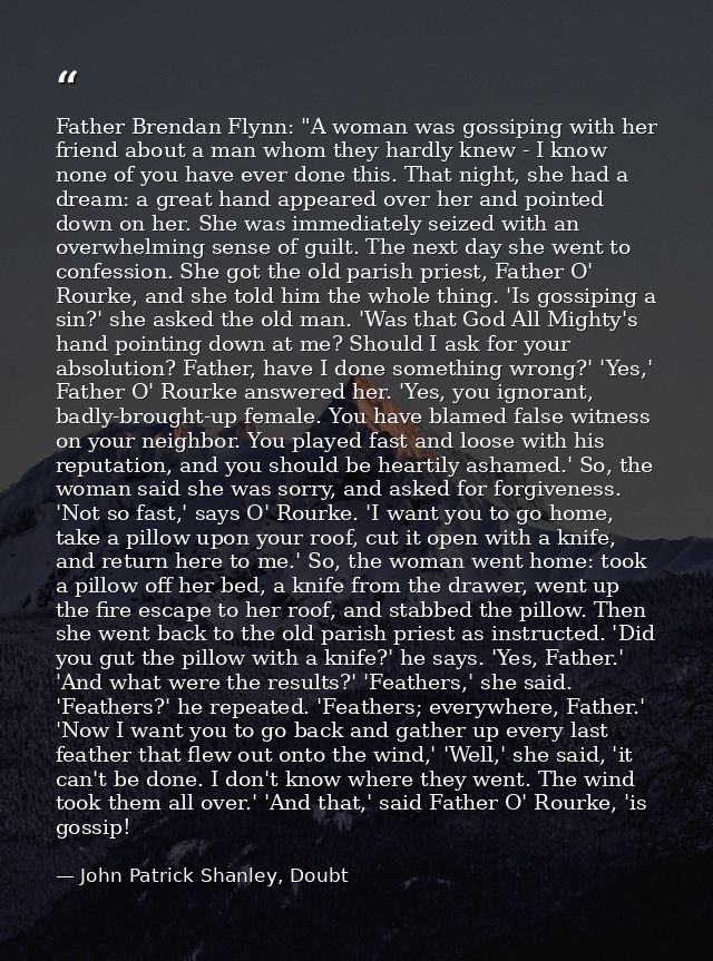 Father Brendan Flynn: "A woman was gossiping with her friend about a man whom they hardly knew - I know none of you have — John Patrick Shanley, Doubt
