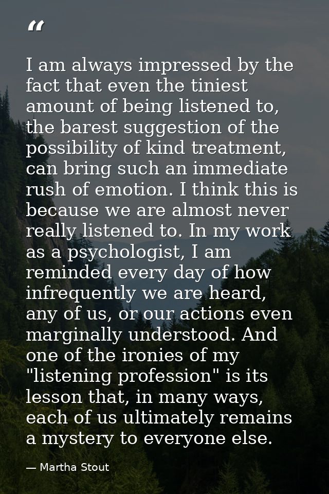 I am always impressed by the fact that even the tiniest amount of being listened to, the barest suggestion of the possib — Martha Stout