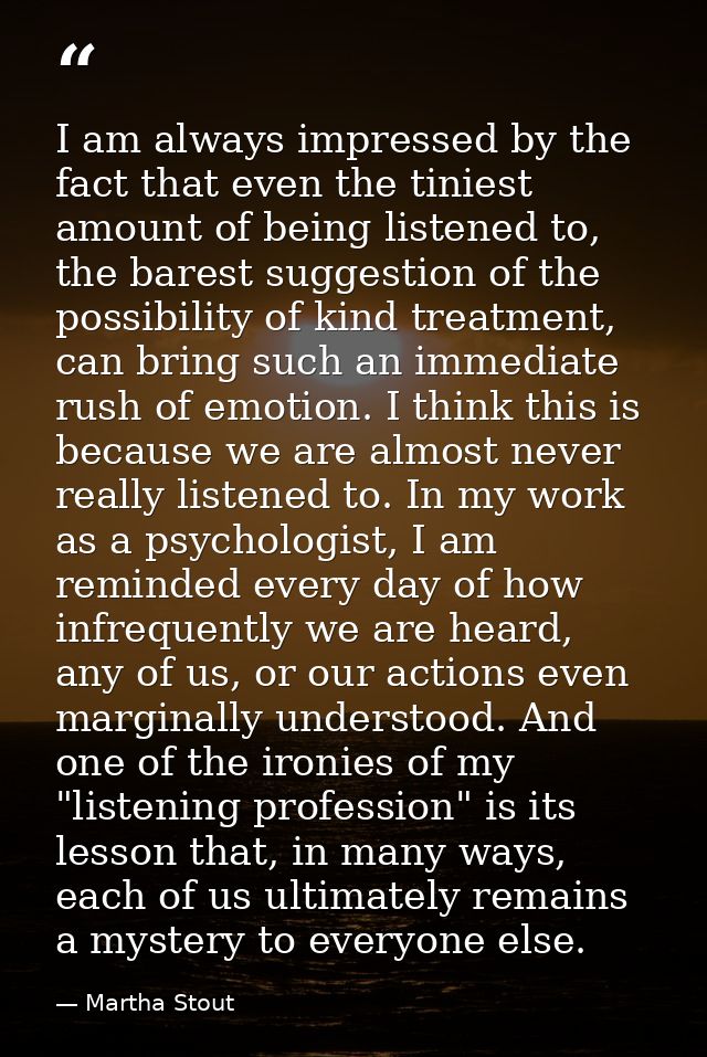 I am always impressed by the fact that even the tiniest amount of being listened to, the barest suggestion of the possib — Martha Stout