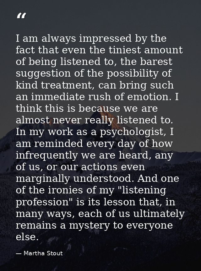 I am always impressed by the fact that even the tiniest amount of being listened to, the barest suggestion of the possib — Martha Stout