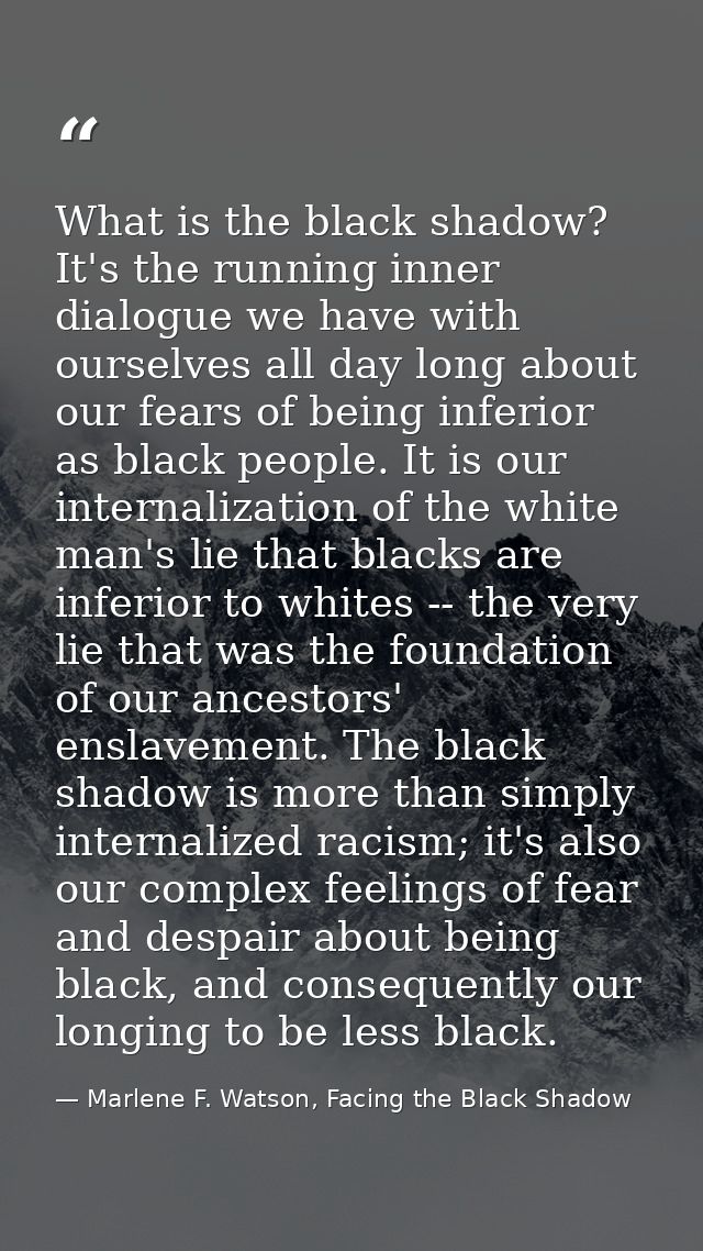 What is the black shadow? It's the running inner dialogue we have with ourselves all day long about our fears of being i — Marlene F. Watson, Facing the Black Shadow