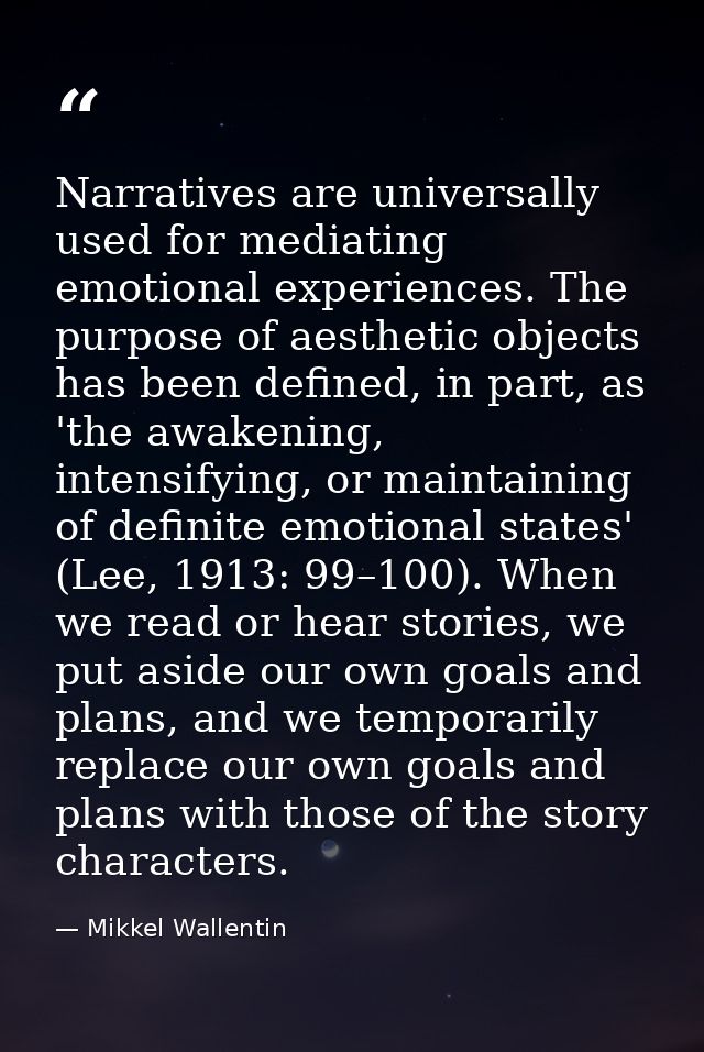 Narratives are universally used for mediating emotional experiences. The purpose of aesthetic objects has been defined,  — Mikkel Wallentin