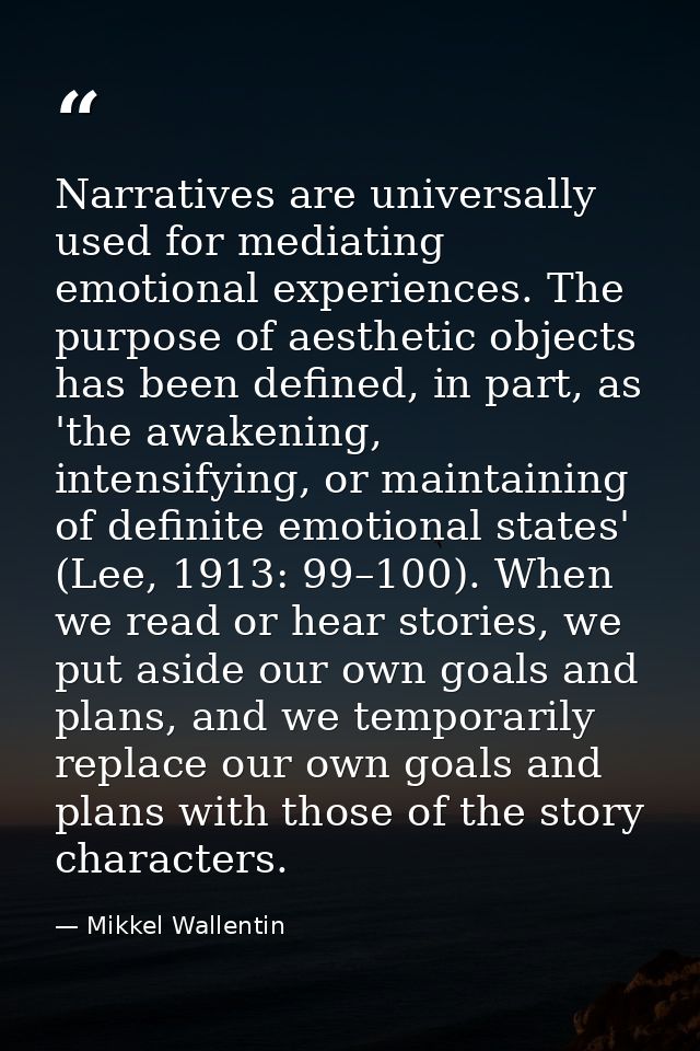 Narratives are universally used for mediating emotional experiences. The purpose of aesthetic objects has been defined,  — Mikkel Wallentin