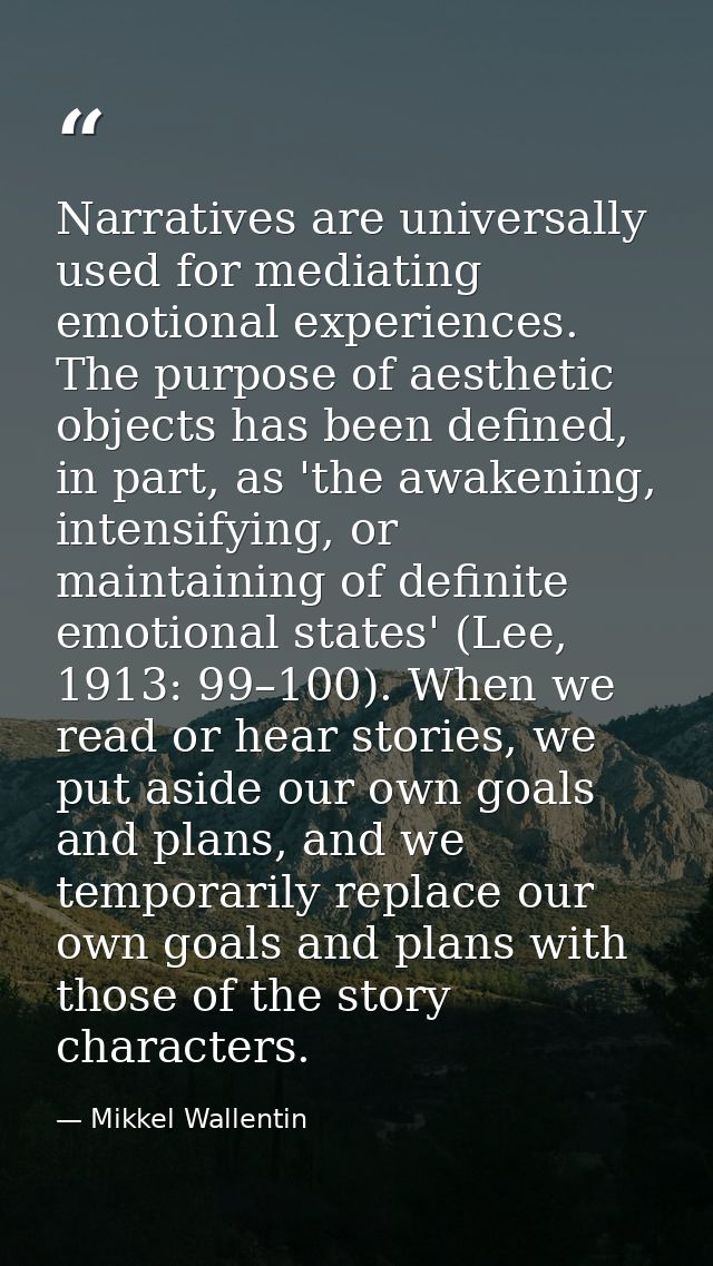 Narratives are universally used for mediating emotional experiences. The purpose of aesthetic objects has been defined,  — Mikkel Wallentin
