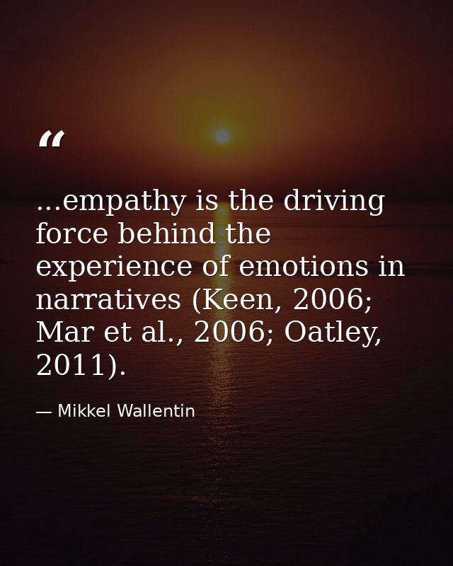 ...empathy is the driving force behind the experience of emotions in narratives (Keen, 2006; Mar et al., 2006; Oatley, 2 — Mikkel Wallentin