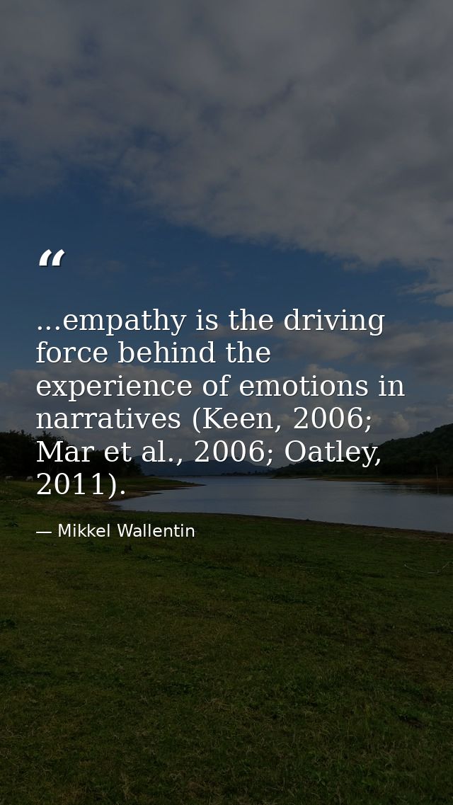 ...empathy is the driving force behind the experience of emotions in narratives (Keen, 2006; Mar et al., 2006; Oatley, 2 — Mikkel Wallentin