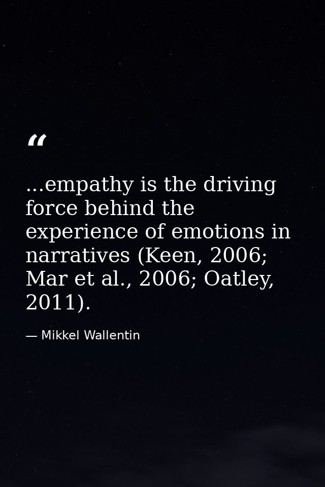 ...empathy is the driving force behind the experience of emotions in narratives (Keen, 2006; Mar et al., 2006; Oatley, 2 — Mikkel Wallentin