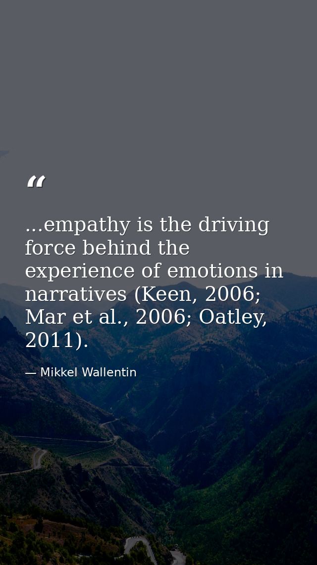 ...empathy is the driving force behind the experience of emotions in narratives (Keen, 2006; Mar et al., 2006; Oatley, 2 — Mikkel Wallentin