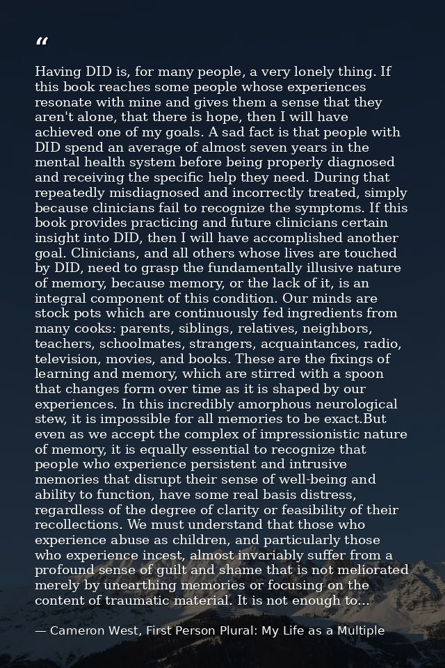 Having DID is, for many people, a very lonely thing. If this book reaches some people whose experiences resonate with mi — Cameron West, First Person Plural: My Life as a Multiple