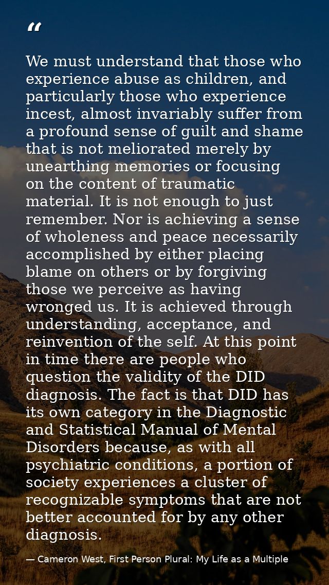 We must understand that those who experience abuse as children, and particularly those who experience incest, almost inv — Cameron West, First Person Plural: My Life as a Multiple