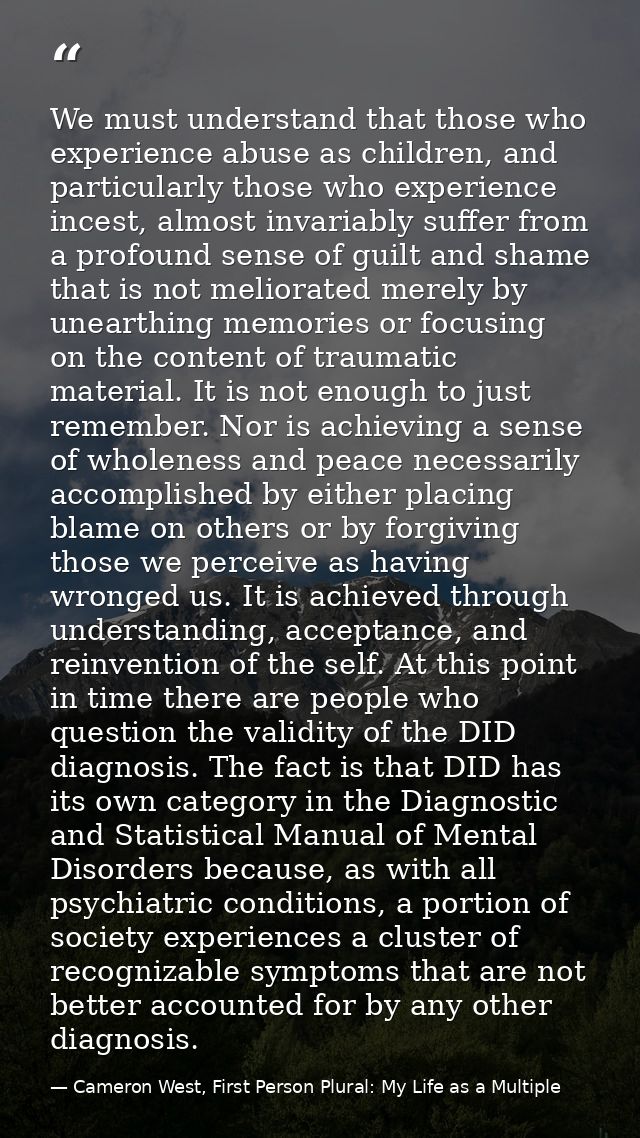 We must understand that those who experience abuse as children, and particularly those who experience incest, almost inv — Cameron West, First Person Plural: My Life as a Multiple