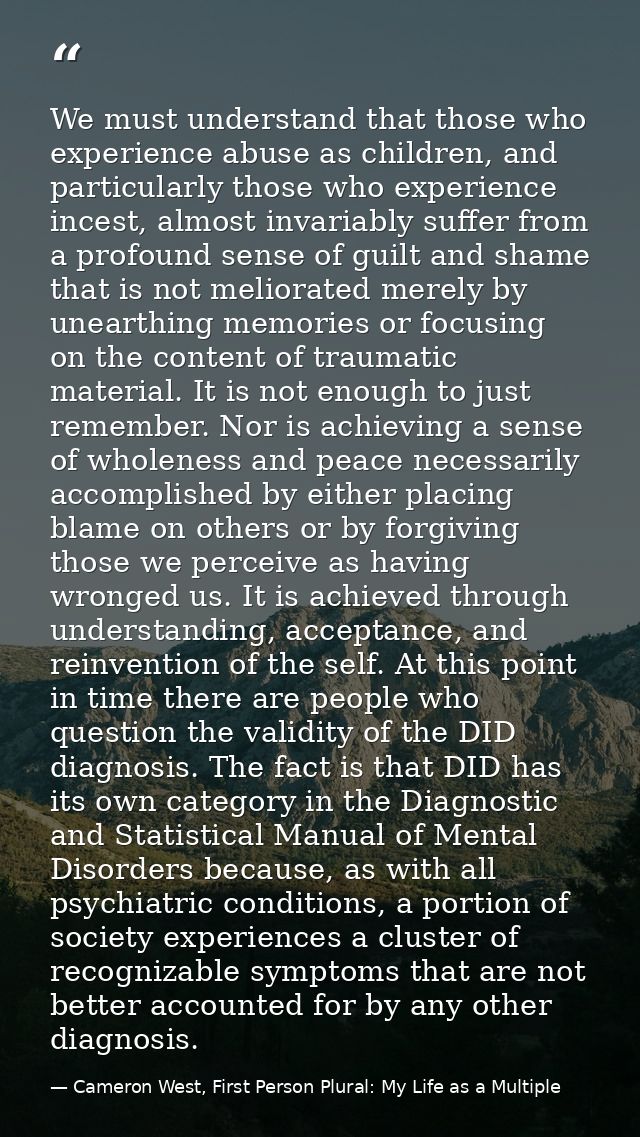 We must understand that those who experience abuse as children, and particularly those who experience incest, almost inv — Cameron West, First Person Plural: My Life as a Multiple
