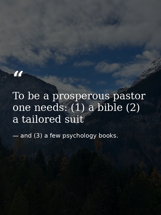 To be a prosperous pastor one needs: (1) a bible (2) a tailored suit — and (3) a few psychology books.