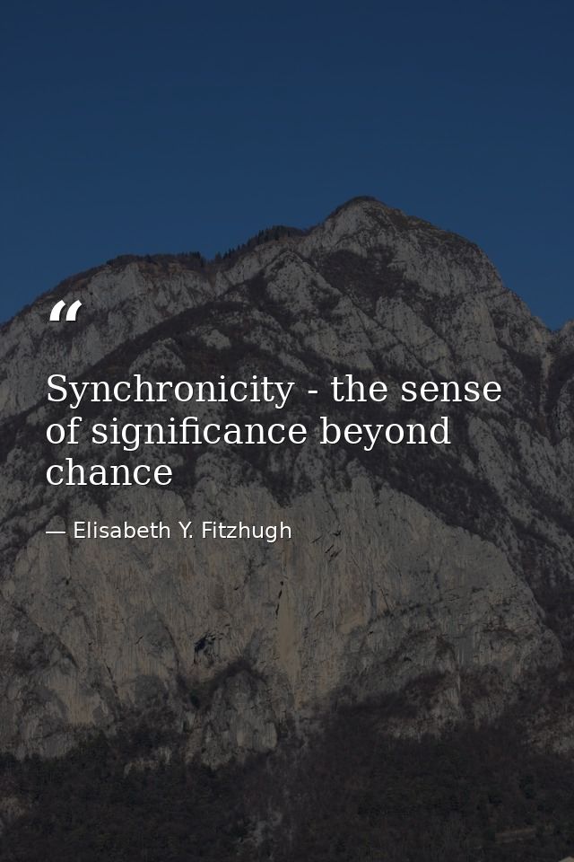 Synchronicity - the sense of significance beyond chance — Elisabeth Y. Fitzhugh