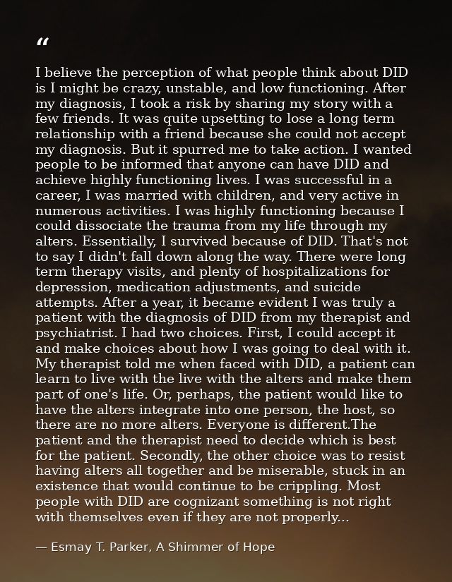 I believe the perception of what people think about DID is I might be crazy, unstable, and low functioning. After my dia — Esmay T. Parker, A Shimmer of Hope