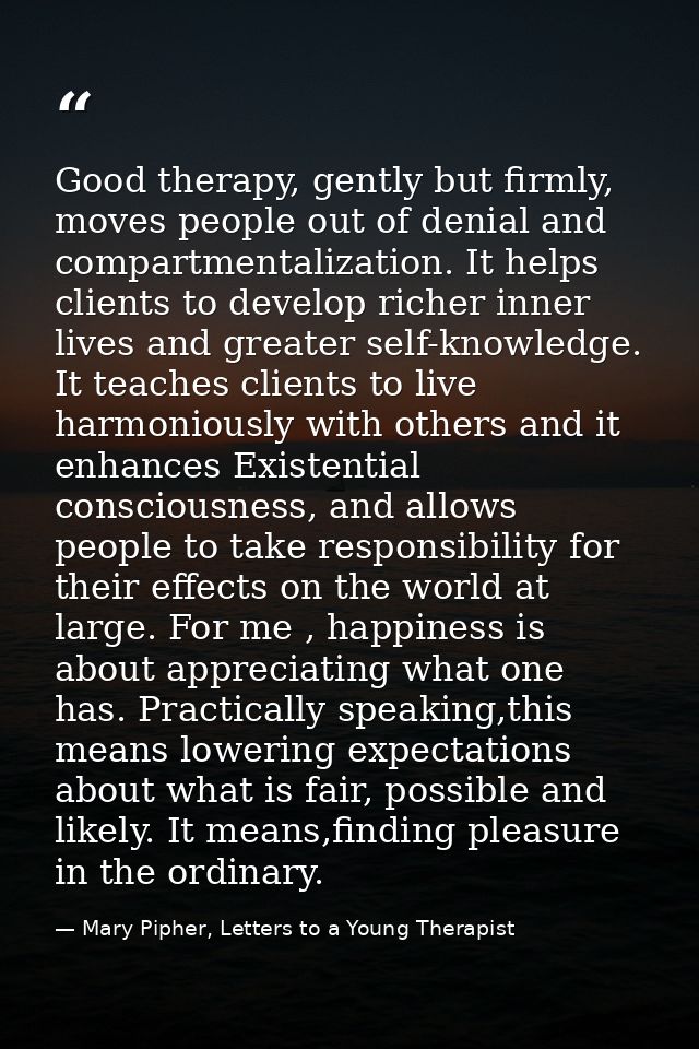 Good therapy, gently but firmly, moves people out of denial and compartmentalization. It helps clients to develop richer — Mary Pipher, Letters to a Young Therapist