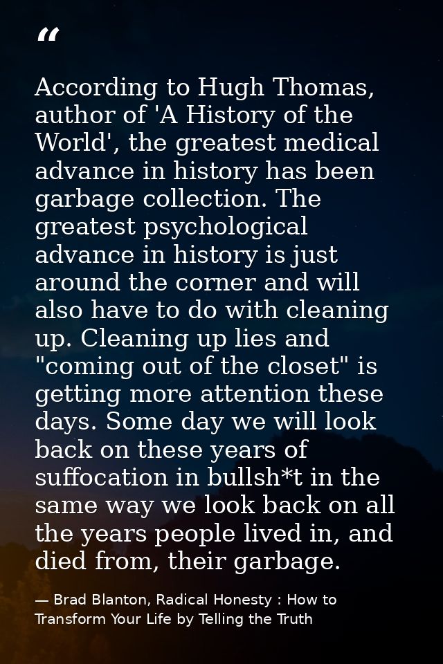 According to Hugh Thomas, author of 'A History of the World', the greatest medical advance in history has been garbage c — Brad Blanton, Radical Honesty : How to Transform Your Life by Telling the Truth