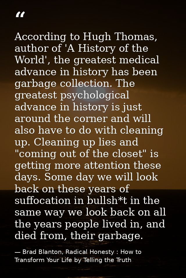 According to Hugh Thomas, author of 'A History of the World', the greatest medical advance in history has been garbage c — Brad Blanton, Radical Honesty : How to Transform Your Life by Telling the Truth