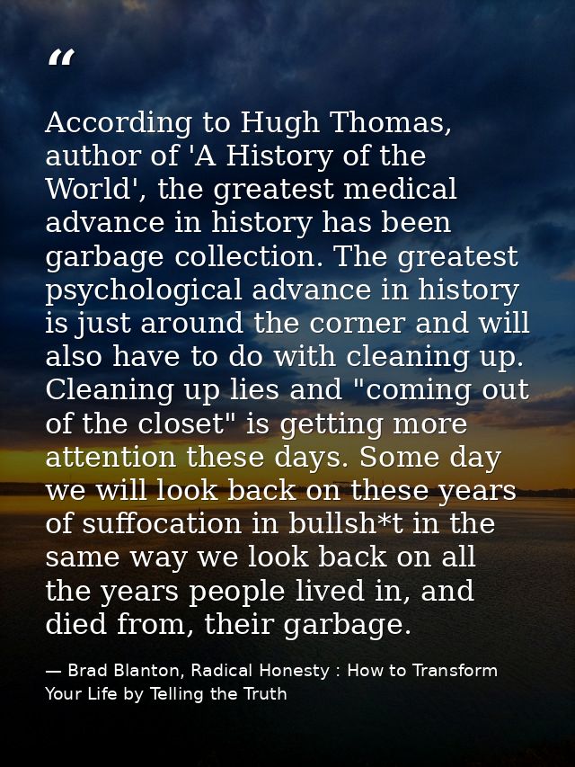 According to Hugh Thomas, author of 'A History of the World', the greatest medical advance in history has been garbage c — Brad Blanton, Radical Honesty : How to Transform Your Life by Telling the Truth