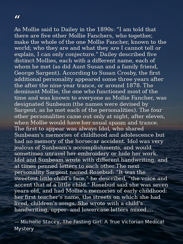 As Mollie said to Dailey in the 1890s: "I am told that there are five other Mollie Fanchers, who together, make the whol — Michelle Stacey, The Fasting Girl: A True Victorian Medical Mystery
