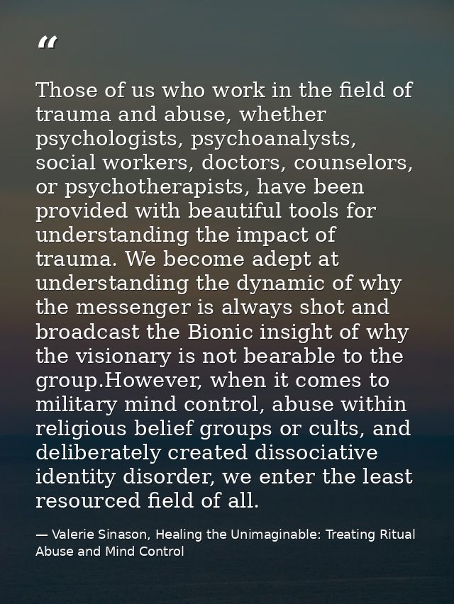 Those of us who work in the field of trauma and abuse, whether psychologists, psychoanalysts, social workers, doctors, c — Valerie Sinason, Healing the Unimaginable: Treating Ritual Abuse and Mind Control