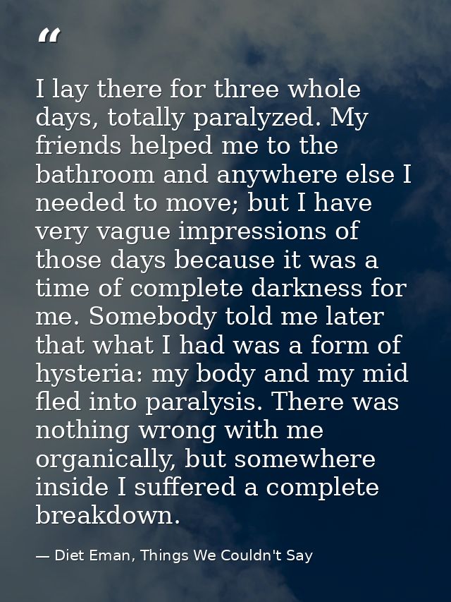 I lay there for three whole days, totally paralyzed. My friends helped me to the bathroom and anywhere else I needed to  — Diet Eman, Things We Couldn't Say