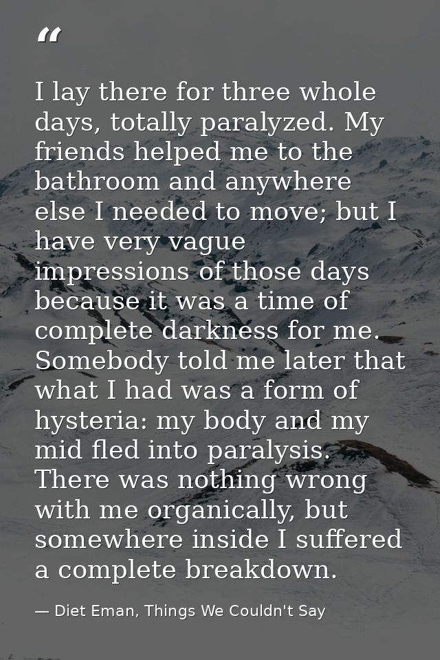 I lay there for three whole days, totally paralyzed. My friends helped me to the bathroom and anywhere else I needed to  — Diet Eman, Things We Couldn't Say