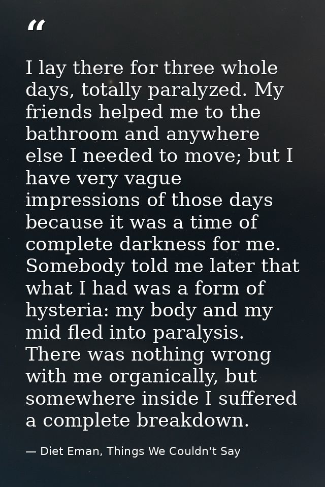 I lay there for three whole days, totally paralyzed. My friends helped me to the bathroom and anywhere else I needed to  — Diet Eman, Things We Couldn't Say