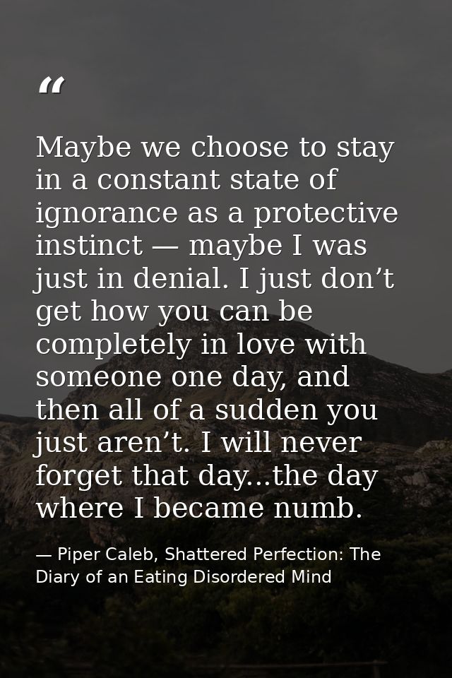 Maybe we choose to stay in a constant state of ignorance as a protective instinct — maybe I was just in denial. I just d — Piper Caleb, Shattered Perfection: The Diary of an Eating Disordered Mind