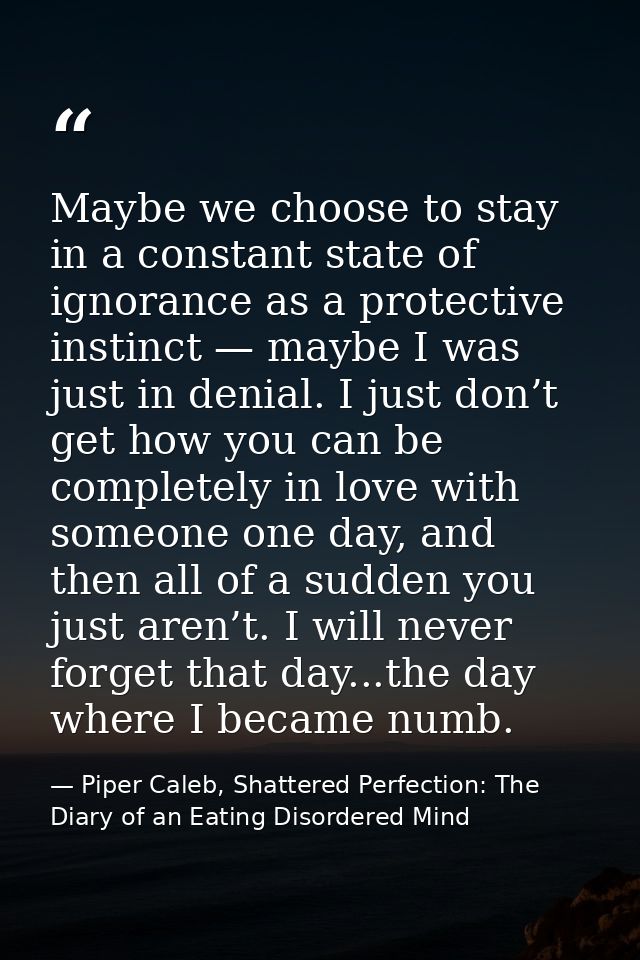 Maybe we choose to stay in a constant state of ignorance as a protective instinct — maybe I was just in denial. I just d — Piper Caleb, Shattered Perfection: The Diary of an Eating Disordered Mind