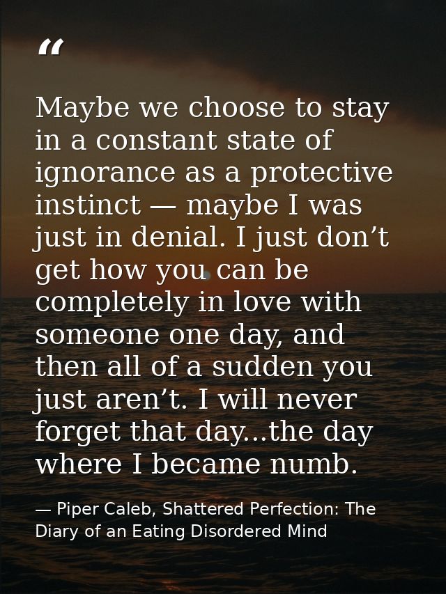 Maybe we choose to stay in a constant state of ignorance as a protective instinct — maybe I was just in denial. I just d — Piper Caleb, Shattered Perfection: The Diary of an Eating Disordered Mind