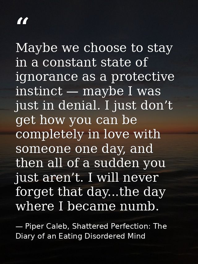 Maybe we choose to stay in a constant state of ignorance as a protective instinct — maybe I was just in denial. I just d — Piper Caleb, Shattered Perfection: The Diary of an Eating Disordered Mind