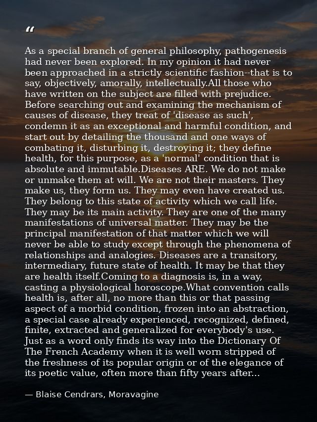 As a special branch of general philosophy, pathogenesis had never been explored. In my opinion it had never been approac — Blaise Cendrars, Moravagine