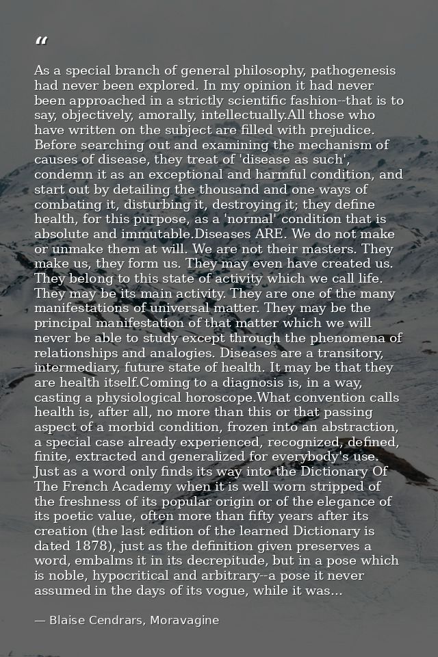 As a special branch of general philosophy, pathogenesis had never been explored. In my opinion it had never been approac — Blaise Cendrars, Moravagine