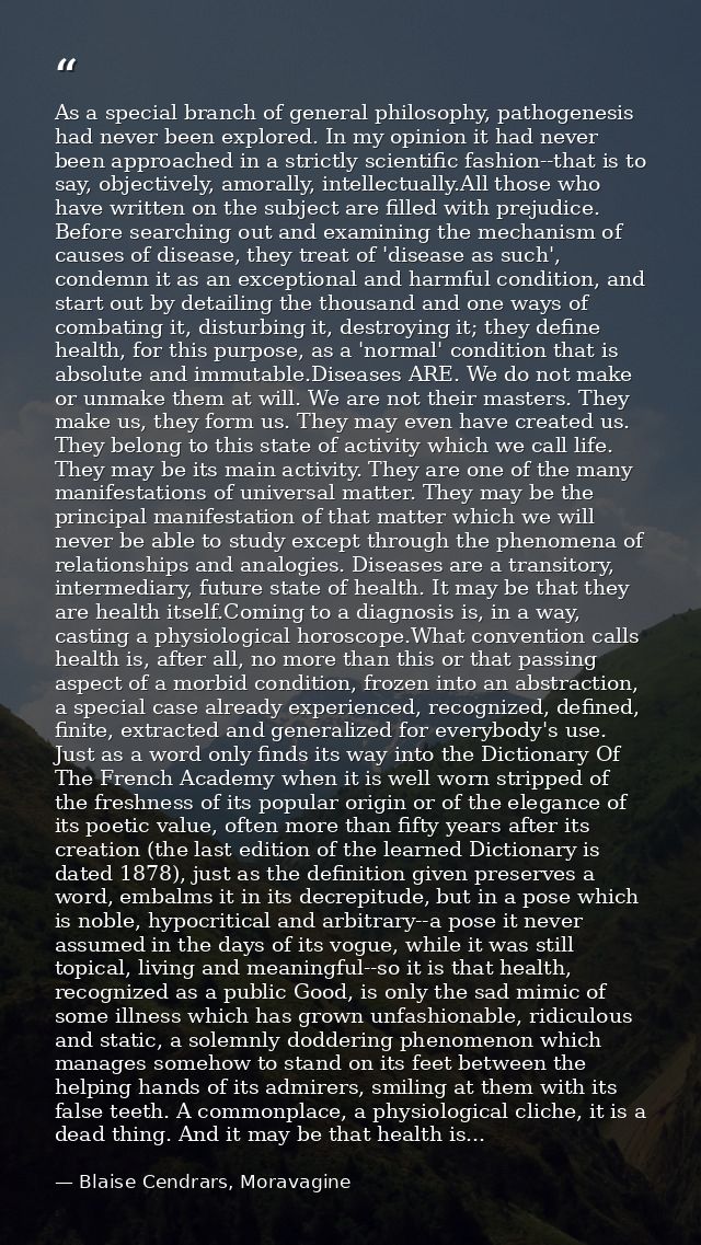 As a special branch of general philosophy, pathogenesis had never been explored. In my opinion it had never been approac — Blaise Cendrars, Moravagine