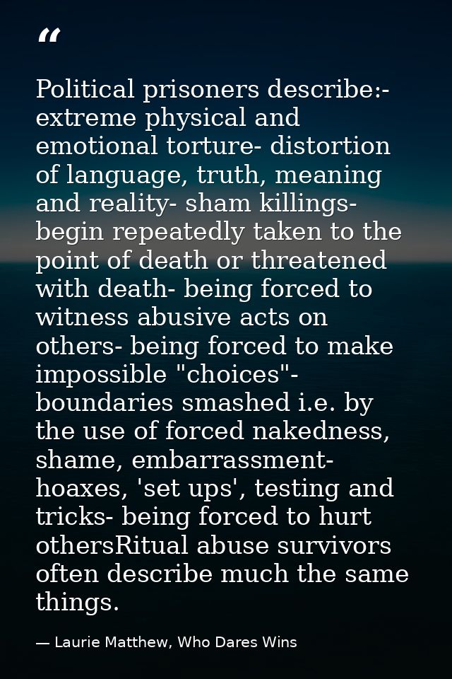 Political prisoners describe:- extreme physical and emotional torture- distortion of language, truth, meaning and realit — Laurie Matthew, Who Dares Wins
