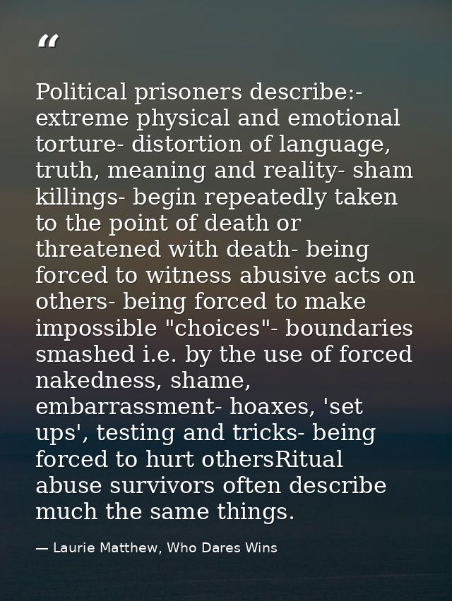 Political prisoners describe:- extreme physical and emotional torture- distortion of language, truth, meaning and realit — Laurie Matthew, Who Dares Wins